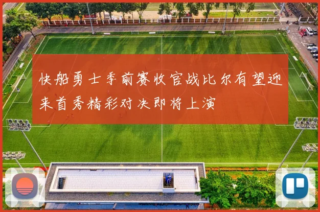 快船勇士季前赛收官战比尔有望迎来首秀精彩对决即将上演
